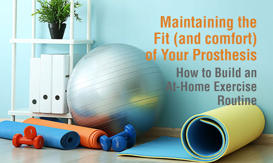 How to Build an At-Home Exercise Routine to Maintain the Fit (and comfort) of Your Prosthesis