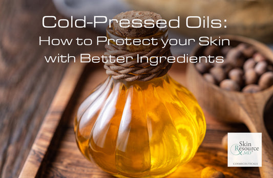 Cold-Pressed Oils: How to Protect your Skin with Better Ingredients