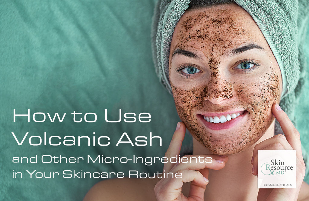 How to Use Volcanic Ash and Other Micro-Ingredients in Your Skincare Routine