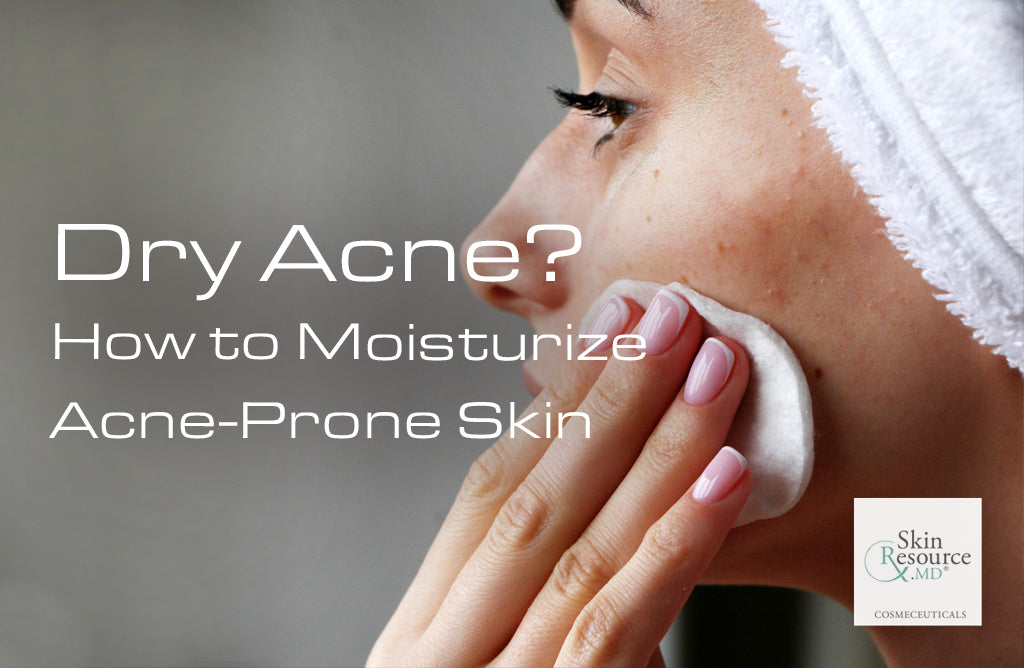 Dry Acne?: How to Moisturize Acne-Prone Skin