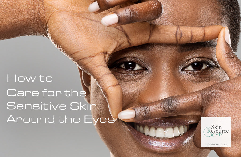 How to Care for the Sensitive Skin Around the Eyes